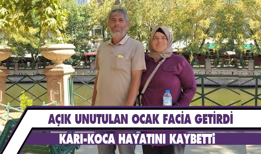 Açık unutulan ocak facia getirdi: 2 ölü