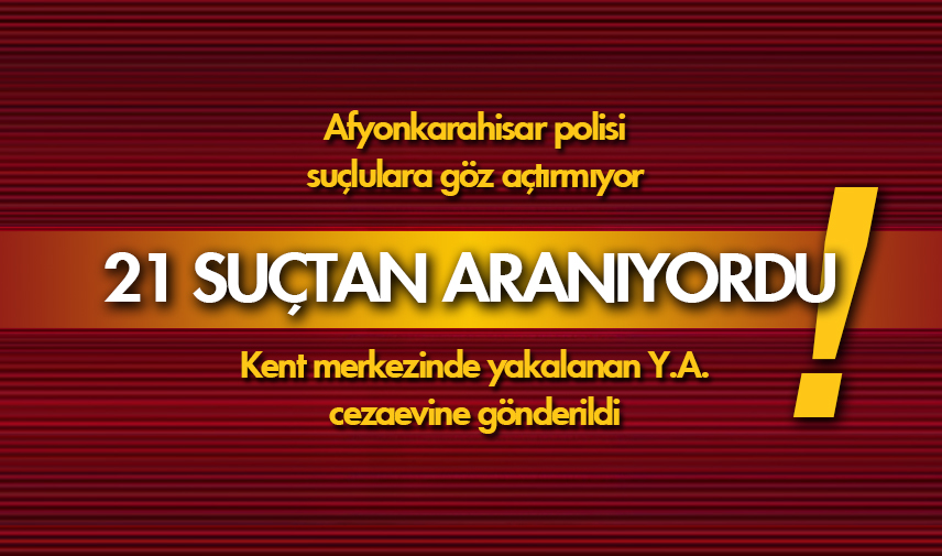 21 suçtan aranıyordu