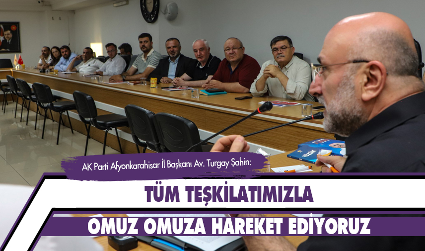 Şahin: Tüm teşkilatımızla omuz omuza hareket ediyoruz
