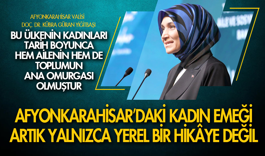 Vali Yiğitbaşı: Afyonkarahisar’daki kadın emeği artık yalnızca yerel bir hikâye değil