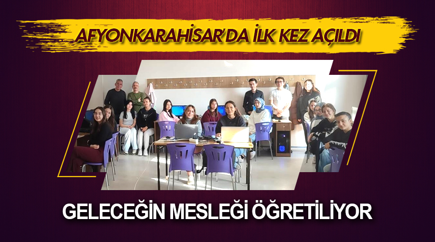 Geleceğin mesleği Afyon'da öğretiliyor