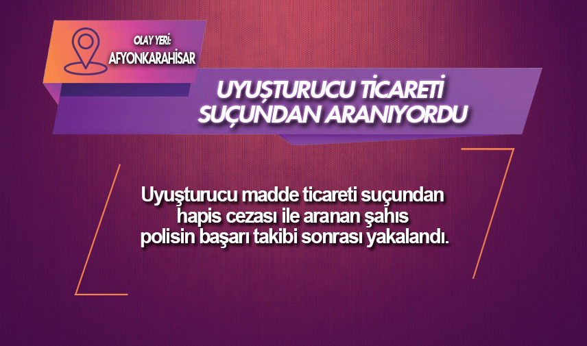 Uyuşturucu ticareti suçundan aranan şahsı polis yakaladı