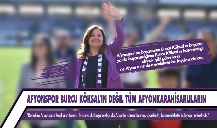 Başkan Köksal: Afyonspor Burcu Köksal’ın değil tüm Afyonkarahisarlıların