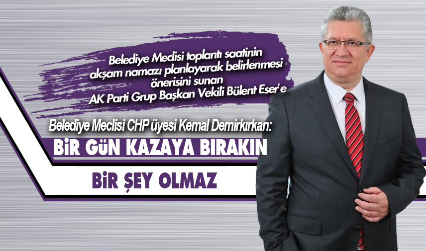 Demirkırkan: Bir gün kazaya bırakın bir şey olmaz