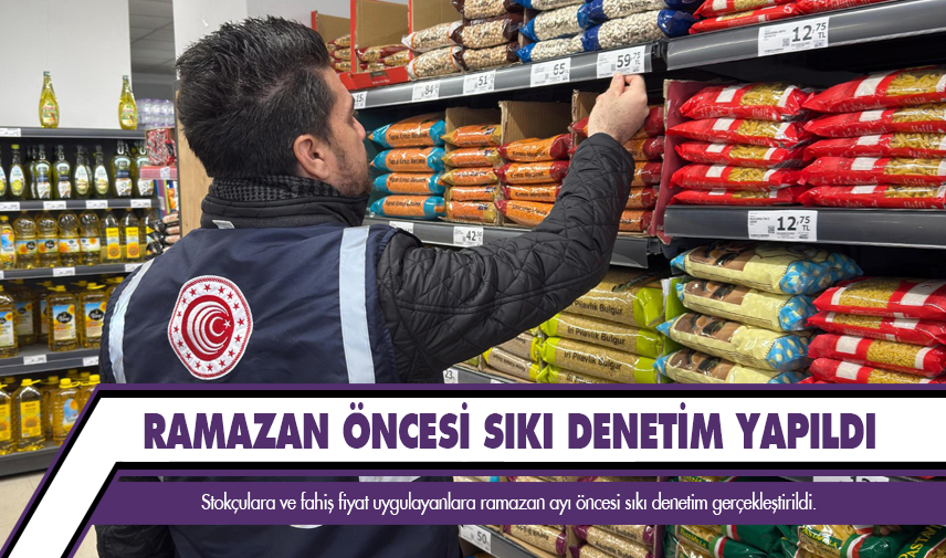 Ramazan öncesi sıkı denetim yapıldı