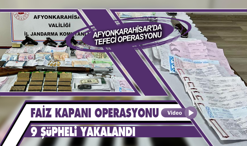 Afyonkarahisar’da faiz kapanı operasyonu