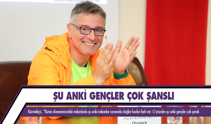 Körmükçü: Şu anki gençler çok şanslı