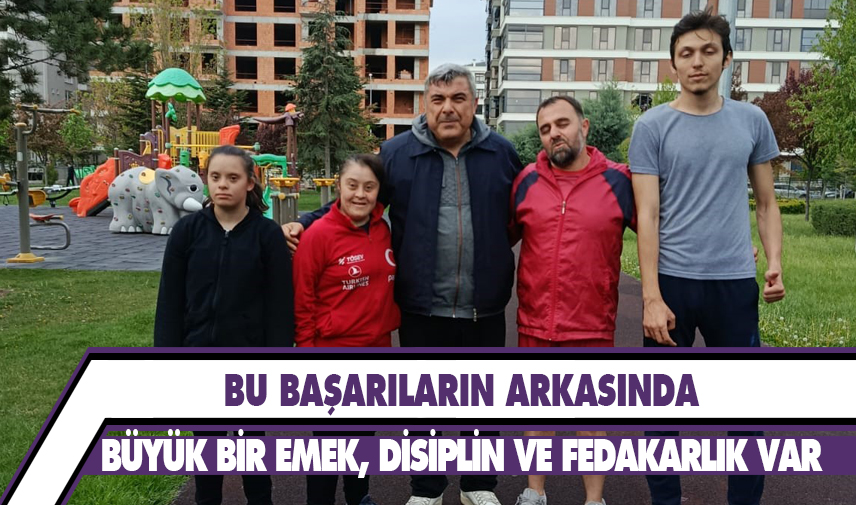 Bu başarıların arkasında büyük bir emek, disiplin ve fedakarlık var