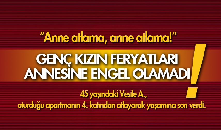 Genç kızın feryatları annesine engel olamadı