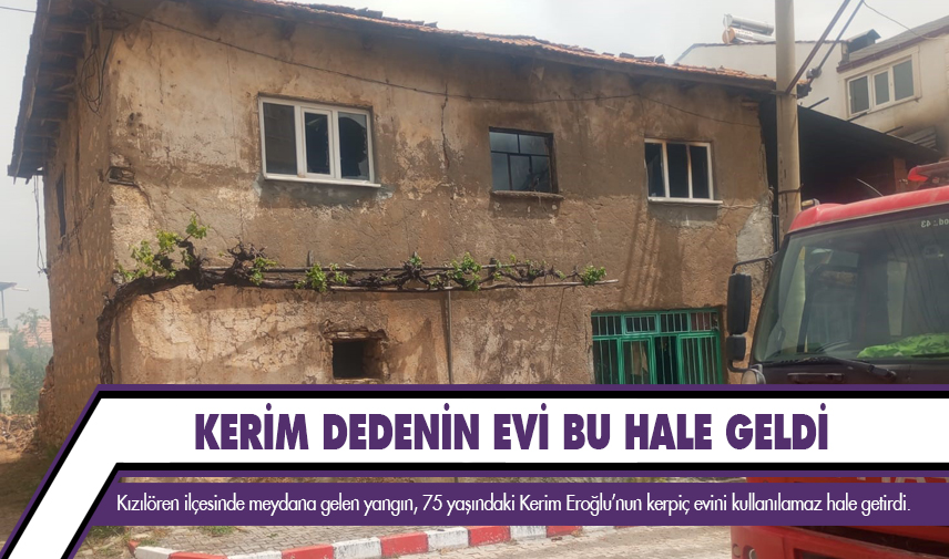 Kerim dedenin evi kül oldu