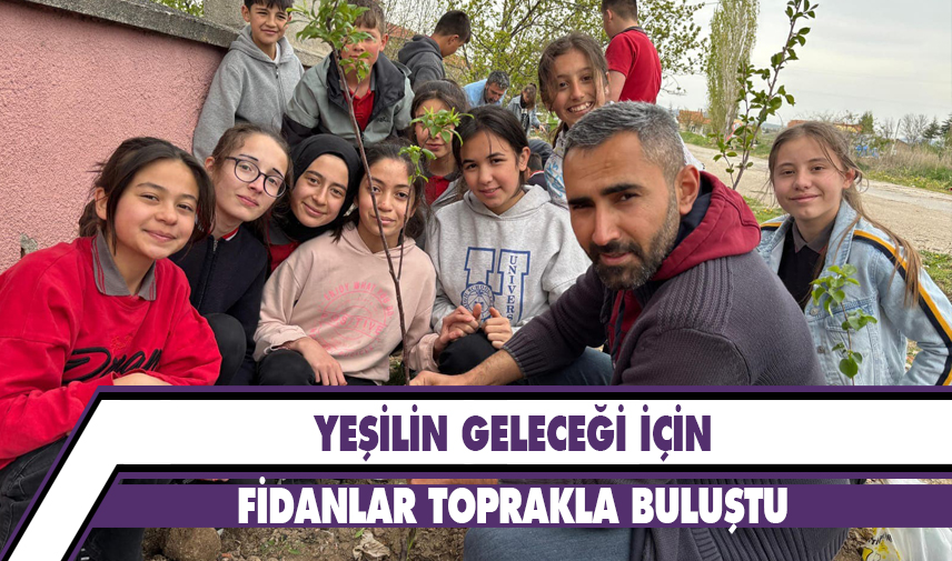 Yeşilin geleceği için fidanlar toprakla buluştu