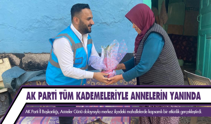 AK Parti tüm kademeleriyle annelerin yanında