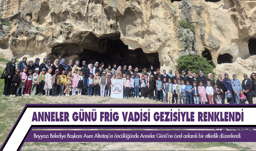 Anneler Günü Frig Vadisi gezisiyle renklendi