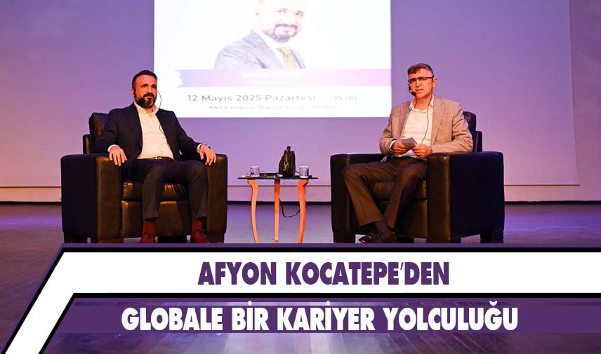 Afyon Kocatepe’den globale bir kariyer yolculuğu