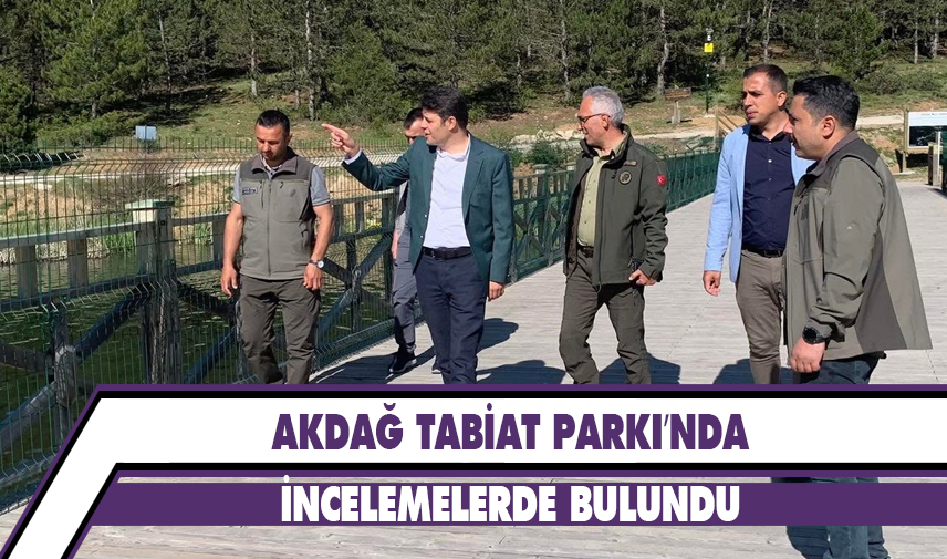 Akdağ Tabiat Parkı’nda incelemelerde bulundu