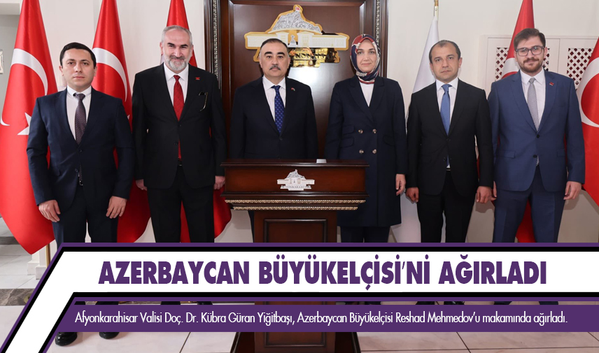 Azerbaycan Büyükelçisi’ni ağırladı
