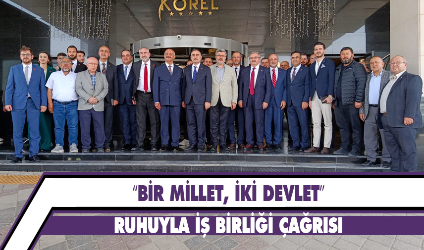 “Bir Millet, İki Devlet” ruhuyla iş birliği çağrısı