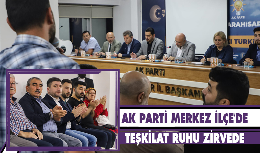 AK Parti Merkez İlçe’de teşkilat ruhu zirvede