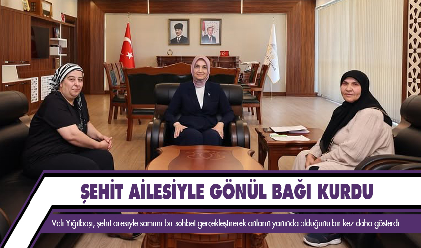 Şehit ailesiyle gönül bağı kurdu