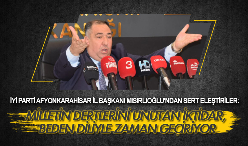 Mısırlıoğlu'ndan AK Parti’ye sert eleştiriler